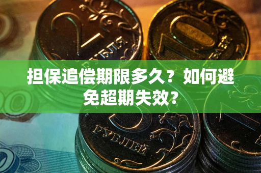 武汉担保追偿期限多久?如何避免超期失效? 武汉担保追偿期限多久?如何避免超期失效?