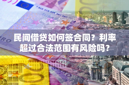 武汉民间借贷如何签合同？利率超过合法范围有风险吗？
