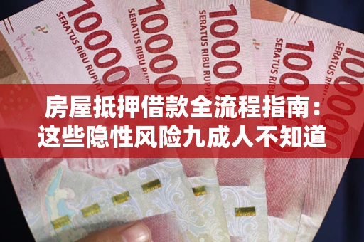 武汉房屋抵押借款全流程指南：这些隐性风险九成人不知道