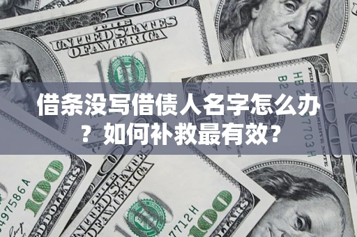 武汉借条没写借债人名字怎么办？如何补救最有效？