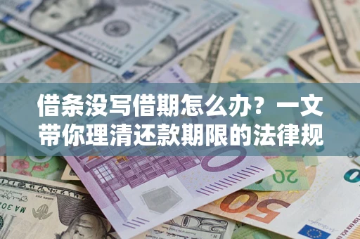 武汉借条没写借期怎么办？一文带你理清还款期限的法律规则