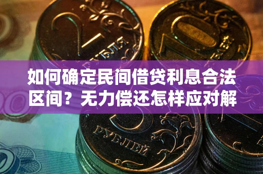 武汉如何确定民间借贷利息合法区间？无力偿还怎样应对解决法门？