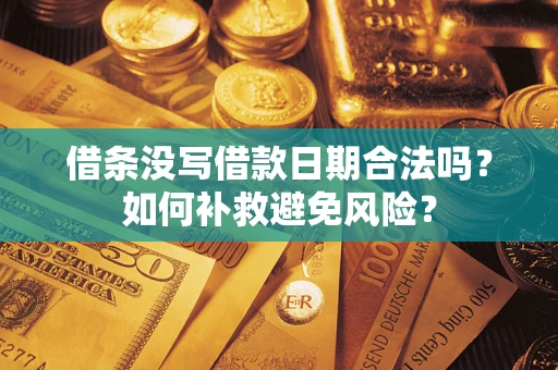 武汉借条没写借款日期合法吗？如何补救避免风险？