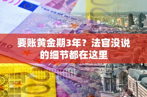 武汉要账黄金期3年？法官没说的细节都在这里