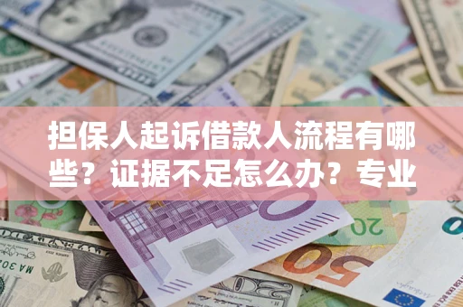 武汉担保人起诉借款人流程有哪些？证据不足怎么办？专业律师解答