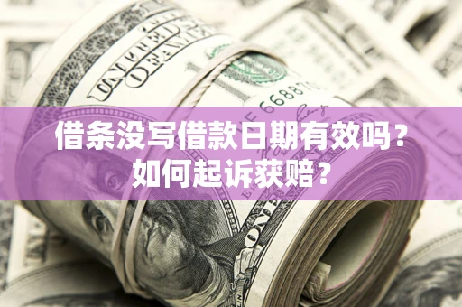 武汉借条没写借款日期有效吗？如何起诉获赔？