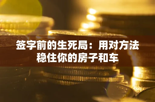 武汉签字前的生死局：用对方法稳住你的房子和车