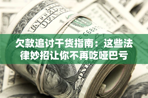 武汉欠款追讨干货指南：这些法律妙招让你不再吃哑巴亏