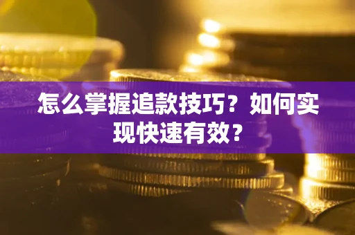 武汉怎么掌握追款技巧？如何实现快速有效？