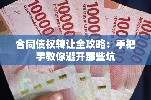 武汉合同债权转让全攻略：手把手教你避开那些坑