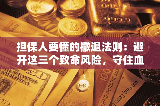 武汉担保人要懂的撤退法则：避开这三个致命风险，守住血汗钱