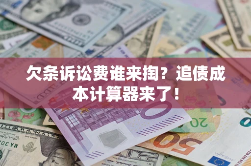 武汉欠条诉讼费谁来掏？追债成本计算器来了！