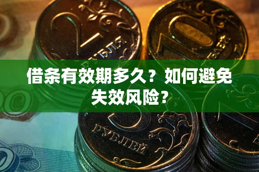 武汉借条有效期多久？如何避免失效风险？