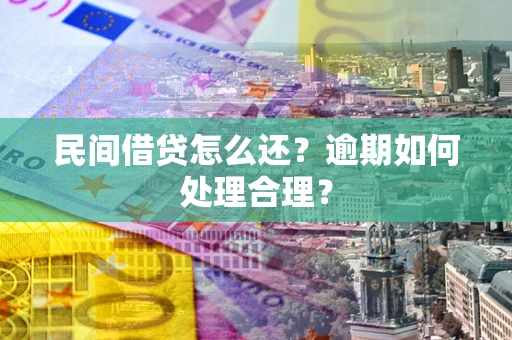 武汉民间借贷怎么还？逾期如何处理合理？
