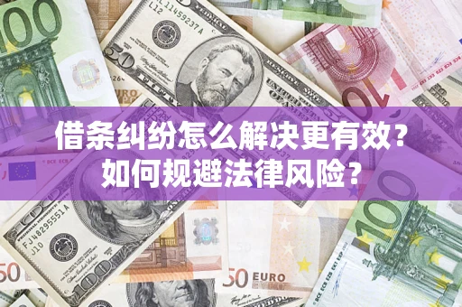 武汉借条纠纷怎么解决更有效？如何规避法律风险？