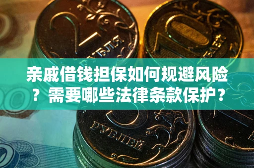 武汉亲戚借钱担保如何规避风险？需要哪些法律条款保护？