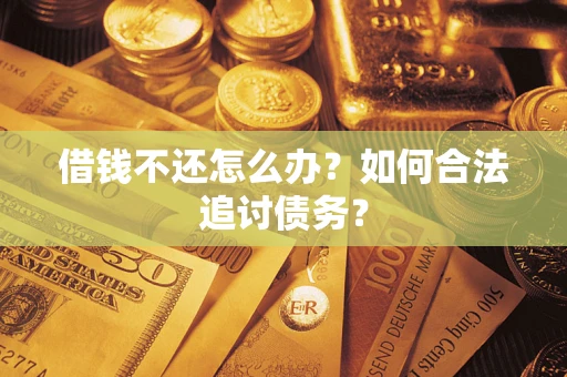 武汉借钱不还怎么办？如何合法追讨债务？