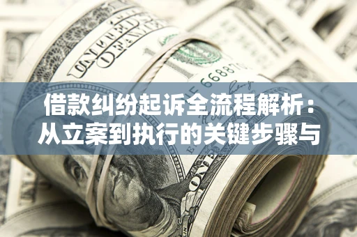 武汉借款纠纷起诉全流程解析：从立案到执行的关键步骤与防败诉指南