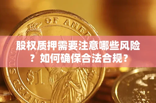 武汉股权质押需要注意哪些风险？如何确保合法合规？