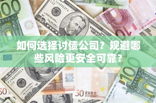武汉如何选择讨债公司？规避哪些风险更安全可靠？