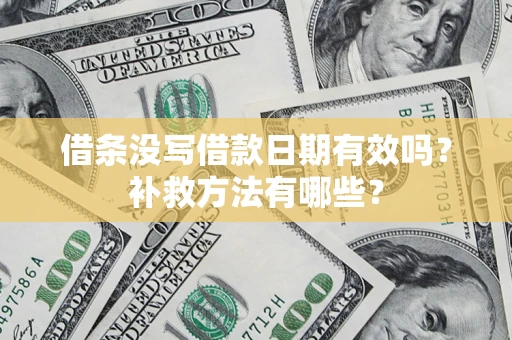 武汉借条没写借款日期有效吗?补救方法有哪些? 武汉借条没写借款日期有效吗?补救方法有哪些?