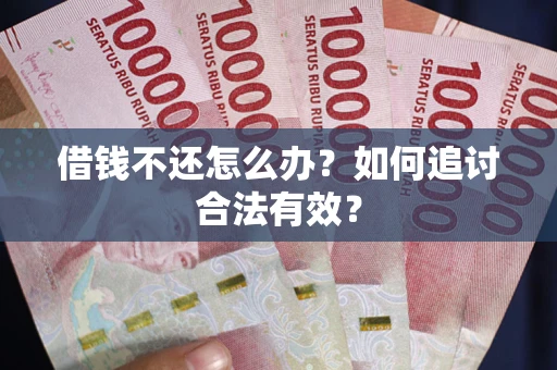 武汉借钱不还怎么办？如何追讨合法有效？