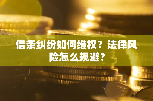 武汉借条纠纷如何维权？法律风险怎么规避？