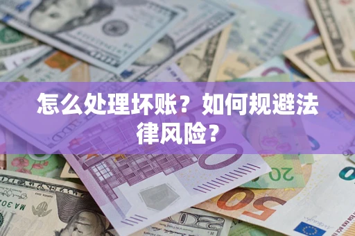 武汉怎么处理坏账？如何规避法律风险？