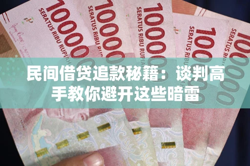 武汉民间借贷追款秘籍：谈判高手教你避开这些暗雷