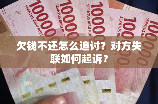 武汉欠钱不还怎么追讨？对方失联如何起诉？