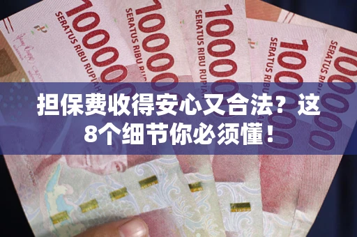 武汉担保费收得安心又合法？这8个细节你必须懂！
