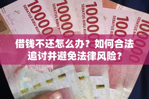 武汉借钱不还怎么办？如何合法追讨并避免法律风险？