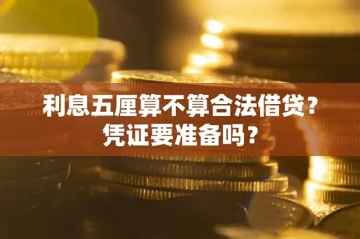 武汉利息五厘算不算合法借贷？凭证要准备吗？