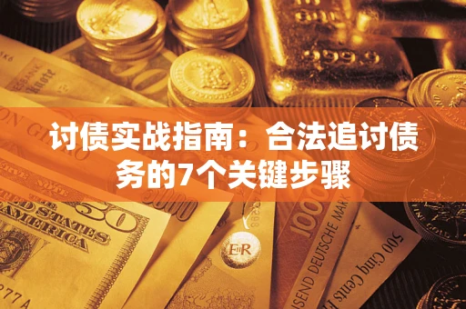 武汉讨债实战指南：合法追讨债务的7个关键步骤
