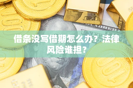 武汉借条没写借期怎么办？法律风险谁担？